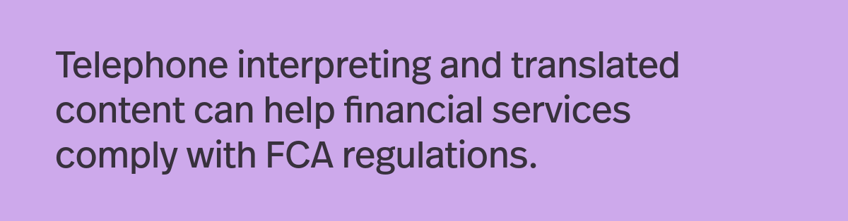 A quotation from the article: Telephone interpreting and translated content can help financial services comply with FCA regulations.